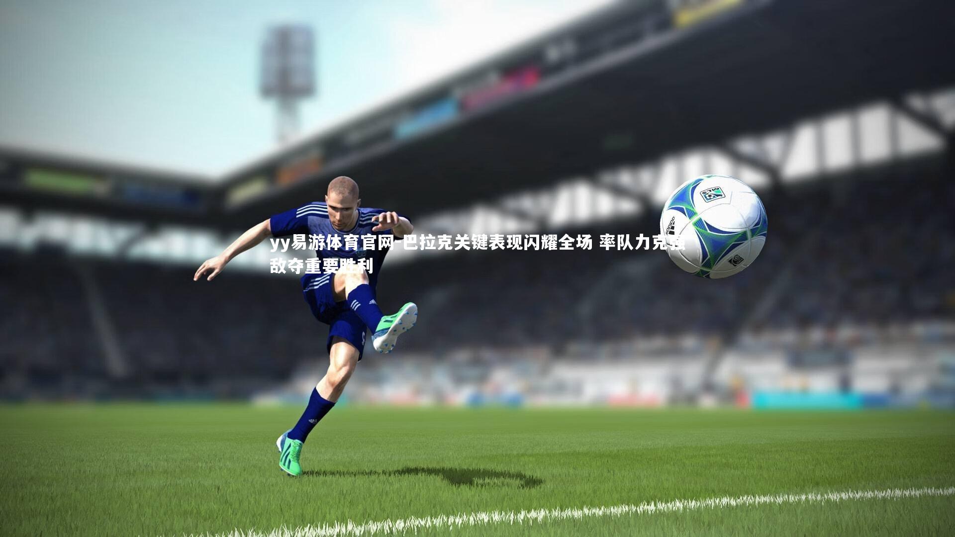 巴拉克关键表现闪耀全场 率队力克强敌夺重要胜利