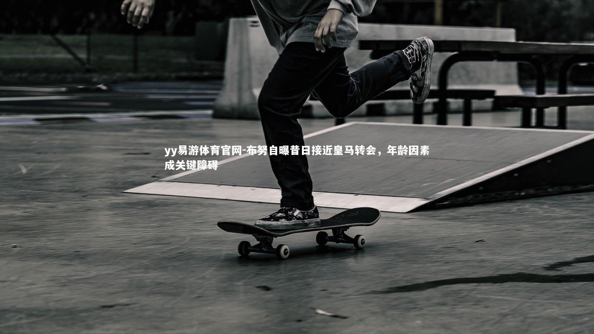 布努自曝昔日接近皇马转会，年龄因素成关键障碍