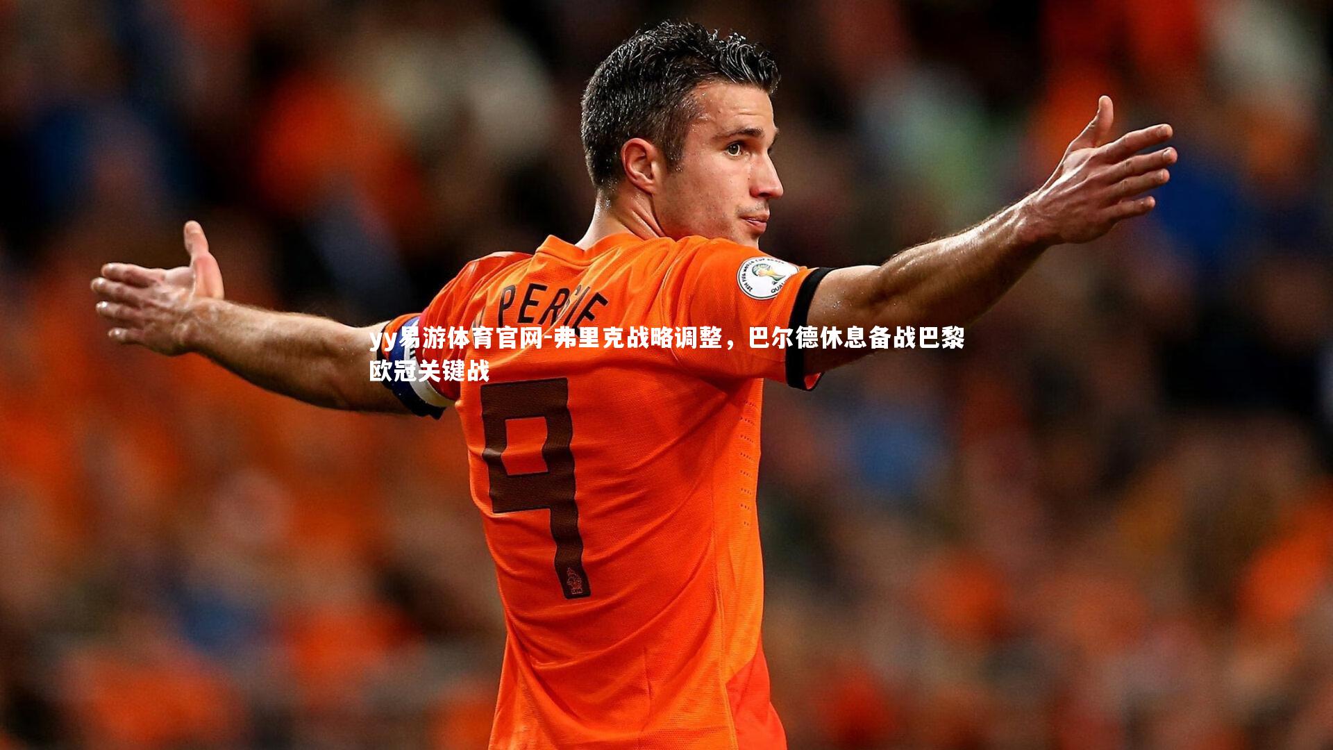 弗里克战略调整，巴尔德休息备战巴黎欧冠关键战